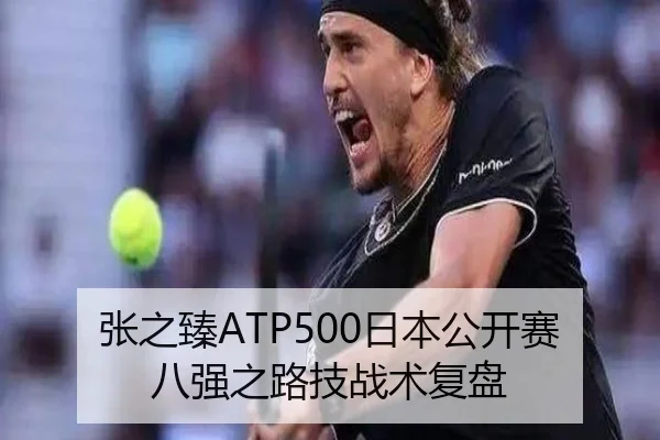 张之臻ATP500日本公开赛八强之路技战术复盘